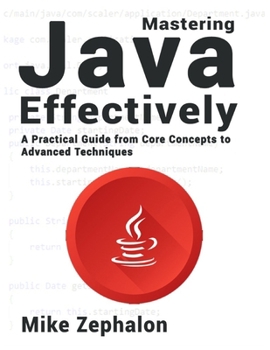 Paperback Mastering Java Effectively: A Practical Guide from Core Concepts to Advanced Techniques Book