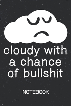 Cloudy With A Chance Of Bullshit Notebook: 100 Page Notebook | Blank Lined Journal | 6x9 | Anxiety Notebook | Weatherman | Sarcastic Gag Gift |