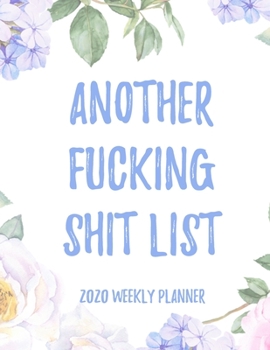 Paperback Another Fucking Shit List 2020 Weekly Planner: 8.5x11" Floral Weekly Academic Calendar Planner & Journal, Funny Swearing Planner Gift Idea Book