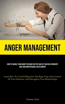 Paperback Anger Management: How To Handle Your Angry Feelings For The Sake Of Your Relationships And Your Own Personal Development (Learn How To Avoid Falling I Book