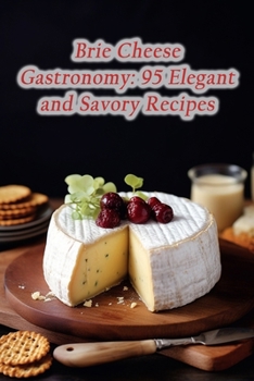 Paperback Brie Cheese Gastronomy: 95 Elegant and Savory Recipes Book
