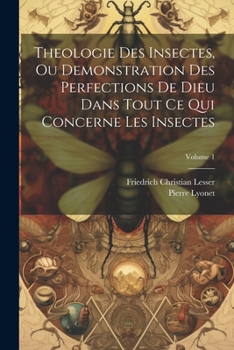 Paperback Theologie Des Insectes, Ou Demonstration Des Perfections De Dieu Dans Tout Ce Qui Concerne Les Insectes; Volume 1 [French] Book