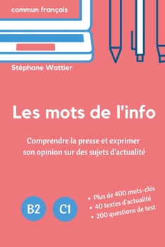 Paperback Les mots de l'info: Apprenez le vocabulaire de l'actualité (niveaux B2 et C1) [French] Book