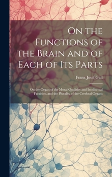 Hardcover On the Functions of the Brain and of Each of Its Parts: On the Organ of the Moral Qualities and Intellectual Faculties, and the Plurality of the Cereb Book