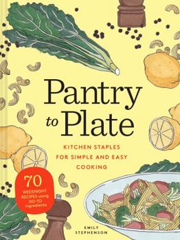 Paperback Pantry to Plate: Kitchen Staples for Simple and Easy Cooking 70 Weeknight Recipes Using Go-To Ingredients Book