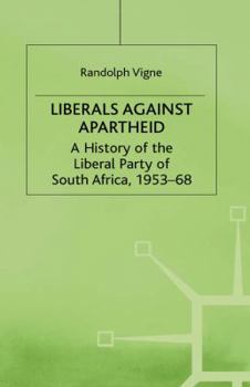 Hardcover Liberals Against Apartheid: A History of the Liberal Party of South Africa, 1953-68 Book