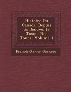 Histoire Du Canada: Depuis Sa D Couverte Jusqu' Nos Jours, Volume 1