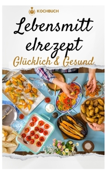 Gesund und glücklich: Leckere Rezepte für ein ausgeglichenes Leben