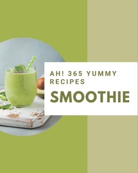 Paperback Ah! 365 Yummy Smoothie Recipes: The Best Yummy Smoothie Cookbook that Delights Your Taste Buds Book