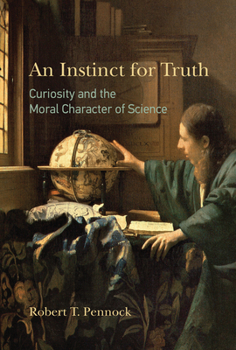 Hardcover An Instinct for Truth: Curiosity and the Moral Character of Science Book