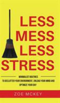 Hardcover Less Mess Less Stress: Minimalist Routines To Declutter Your Environment, Unload Your Mind And Optimize Your Day Book
