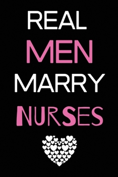 Real Men Marry Nurses: Journal and Notebook for Nurse - Composition Size (6"x9") With Lined Journal Pages, Perfect for Journal, Writting and Notes