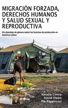 Hardcover Migración forzada, derechos humanos y salud sexual y reproductiva: Un abordaje de género sobre las brechas de protección en América Latina [Spanish] Book