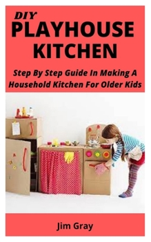 Paperback DIY Playhouse Kitchen: Step By Step Guide In Making A Household Kitchen For Older Kids Book