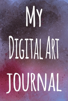My Digital Art Journal: The perfect gift for the artist in your life - 119 page lined journal!