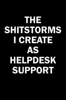 Paperback The Shitstorms I Create As Helpdesk Support: Funny gag gift for snark sarcastic Helpdesk Support - blank lined notebook Book