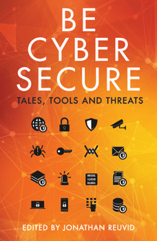 Paperback Be Cyber Secure: Tales, Tools and Threats Book