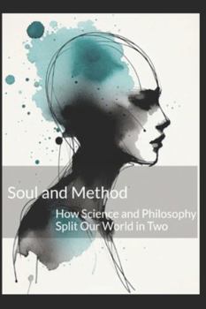 Paperback Soul and Method: How Science and Philosophy Split Our World in Two Book
