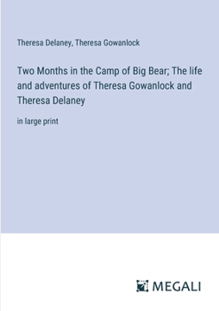 Paperback Two Months in the Camp of Big Bear; The life and adventures of Theresa Gowanlock and Theresa Delaney: in large print Book