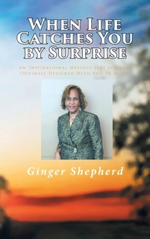 Paperback When Life Catches You by Surprise: An Inspirational Message Just for You, (Divinely Designed With You In Mind) Book