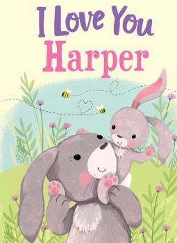 I Love You Harper: A Personalized Book About Love for a Child (Gifts for Babies and Toddlers, Gifts for Birthdays)