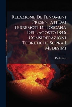 Paperback Relazione De Fenomeni Presentati Dai Terremoti Di Toscana Dell'agosto 1846 Considerazioni Teoretiche Sopra I Medesimi [Italian] Book
