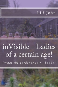 Paperback inVisible - Ladies of a certain age!: (What the gardener saw - book1) Book