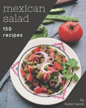 Paperback 150 Mexican Salad Recipes: A Mexican Salad Cookbook for Effortless Meals Book