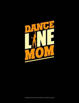 Dance Line Mom: Composition Notebook: Wide Ruled