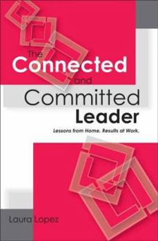 Hardcover The Connected and Committed Leader: Lessons from Home, Results at Work Book