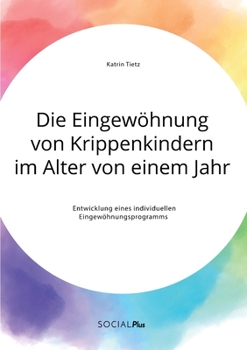 Paperback Die Eingewöhnung von Krippenkindern im Alter von einem Jahr. Entwicklung eines individuellen Eingewöhnungsprogramms [German] Book