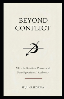 Paperback Beyond Conflict: Aiki - Redirection, Power, and Non-Oppositional Authority (The Beyond Performance Series) Book