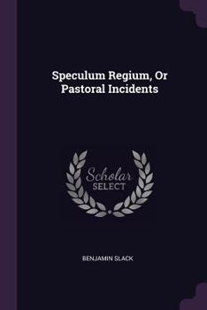 Paperback Speculum Regium, Or Pastoral Incidents Book