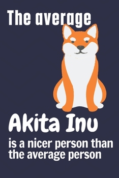 The average Akita Inu is a nicer person than the average person: For Akita Inu Dog Fans