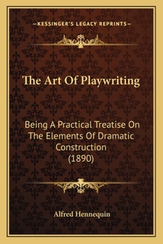 Paperback The Art Of Playwriting: Being A Practical Treatise On The Elements Of Dramatic Construction (1890) Book