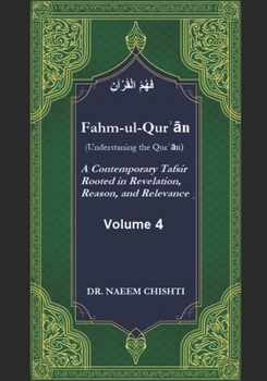 Fahm-ul-Qur?an (Understaning the Qur?an): A Contemporary Tafsir Rooted in Revelation, Reason, and Relevance (Volume 4)