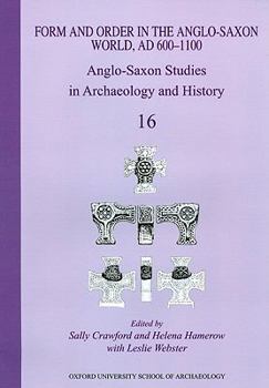 Anglo-Saxon Studies in Archaeology and History: Volume 16 - Form and Order in the Anglo-Saxon World, Ad 400-1100 - Book #16 of the Anglo-Saxon Studies in Archaeology and History