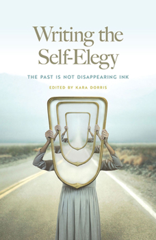 Paperback Writing the Self-Elegy: The Past Is Not Disappearing Ink Book