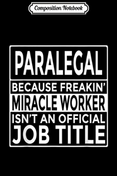 Composition Notebook: Paraprofessional Gift Paralegal Freakin' Miracle Worker  Journal/Notebook Blank Lined Ruled 6x9 100 Pages