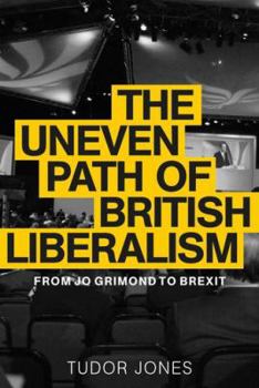 Paperback The Uneven Path of British Liberalism: From Jo Grimond to Brexit Book