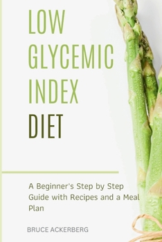 Paperback Low Glycemic Index Diet: A Beginner's Step by Step Guide with Recipes and a Meal Plan Book