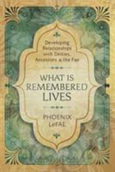Paperback What Is Remembered Lives: Developing Relationships with Deities, Ancestors & the Fae Book