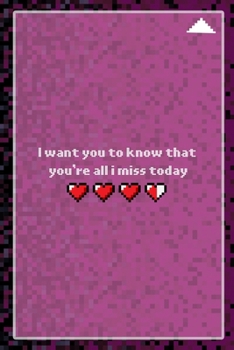 I Want You To Know That You're All I Miss Today: All Purpose 6x9 Blank Lined Notebook Journal Way Better Than A Card Trendy Unique Gift Black and Pink Pixels 8Bit