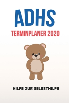 ADHS Terminplaner 2020 - Hilfe zur Selbsthilfe: Terminkalender, Wochen- und Monatsplaner, Kalender für das Jahr 2020, Selbsthilfe bei ADHS/ADS (German Edition)