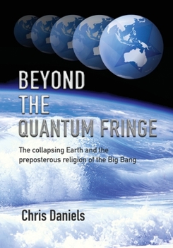 Paperback Beyond the Quantum Fringe: The collapsing Earth and the preposterous religion of the Big Bang Book