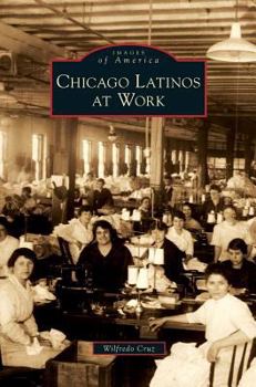 Chicago Latinos at Work - Book  of the Images of America: Illinois