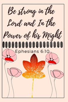 Be strong in the  Lord and In the  Power of his Might : Ephesians 6:10: Religious, Spiritual ,Motivational Notebook, Journal, Diary (110 Pages, Blank, 6 x 9)