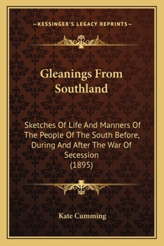 Paperback Gleanings From Southland: Sketches Of Life And Manners Of The People Of The South Before, During And After The War Of Secession (1895) Book