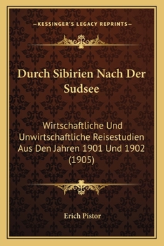 Durch Sibirien Nach Der Sudsee: Wirtschaftliche Und Unwirtschaftliche Reisestudien Aus Den Jahren 1901 Und 1902 (1905)