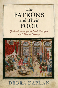 Hardcover The Patrons and Their Poor: Jewish Community and Public Charity in Early Modern Germany Book